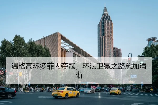 温格高环多菲内夺冠，环法卫冕之路愈加清晰